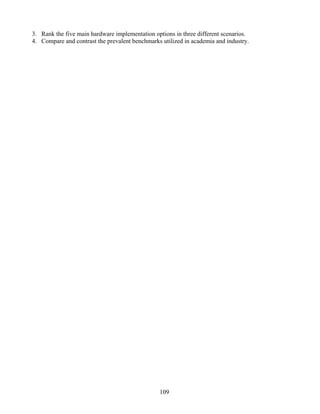 109
3. Rank the five main hardware implementation options in three different scenarios.
4. Compare and contrast the prevalent benchmarks utilized in academia and industry.
 
