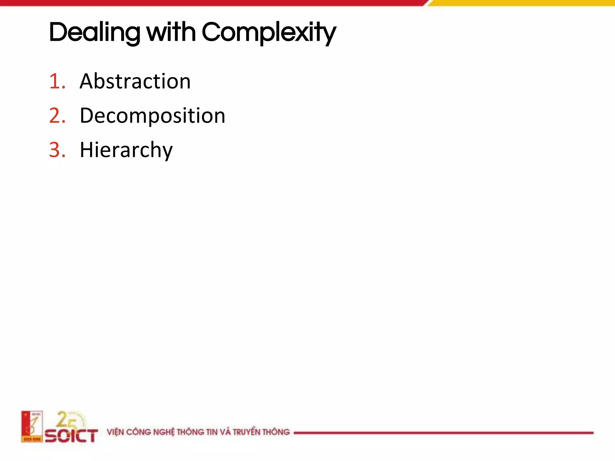 Dealing with Complexity
1. Abstraction
2. Decomposition
3. Hierarchy
 