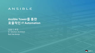 Ansible Tower를 통한
효율적인 IT Automation
김용기 부장
Sr. Solution Architect
Red Hat Korea
 