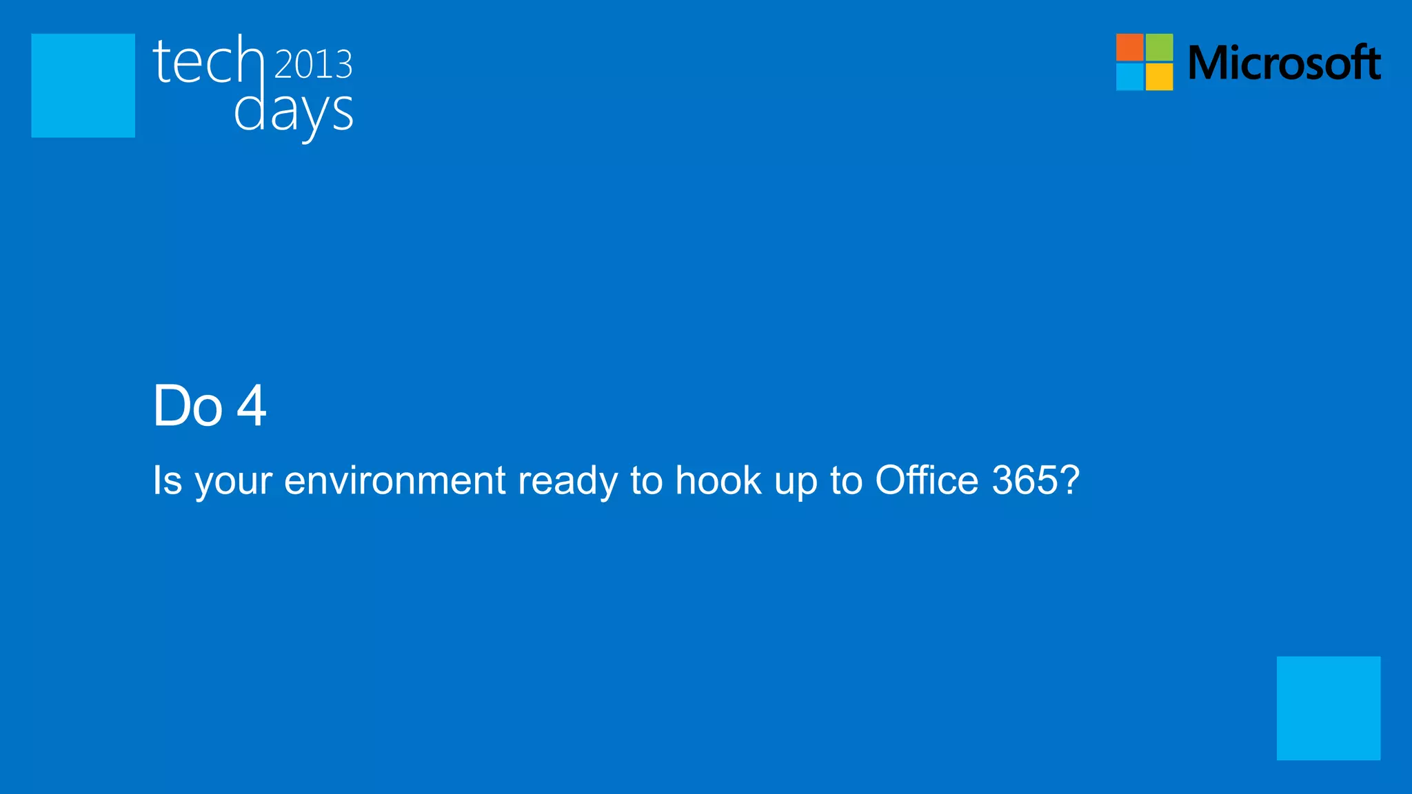 Do 4
Is your environment ready to hook up to Office 365?
 