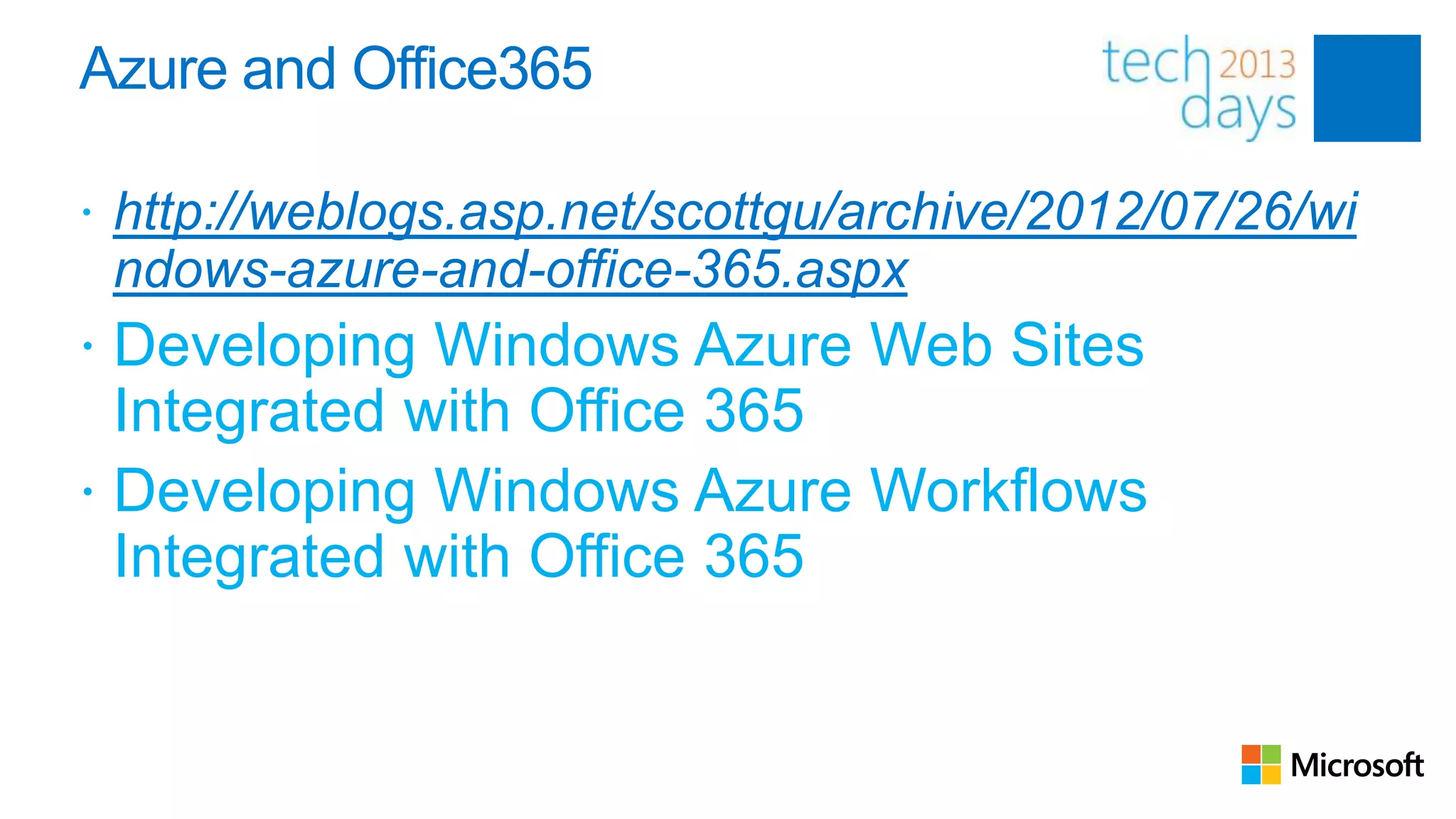 Azure and Office365

 http://weblogs.asp.net/scottgu/archive/2012/07/26/wi
 ndows-azure-and-office-365.aspx
 Developing Windows Azure Web Sites
  Integrated with Office 365
 Developing Windows Azure Workflows
  Integrated with Office 365
 