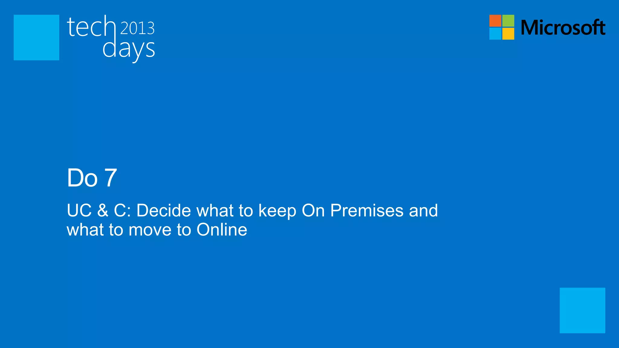 Do 7
UC & C: Decide what to keep On Premises and
what to move to Online
 