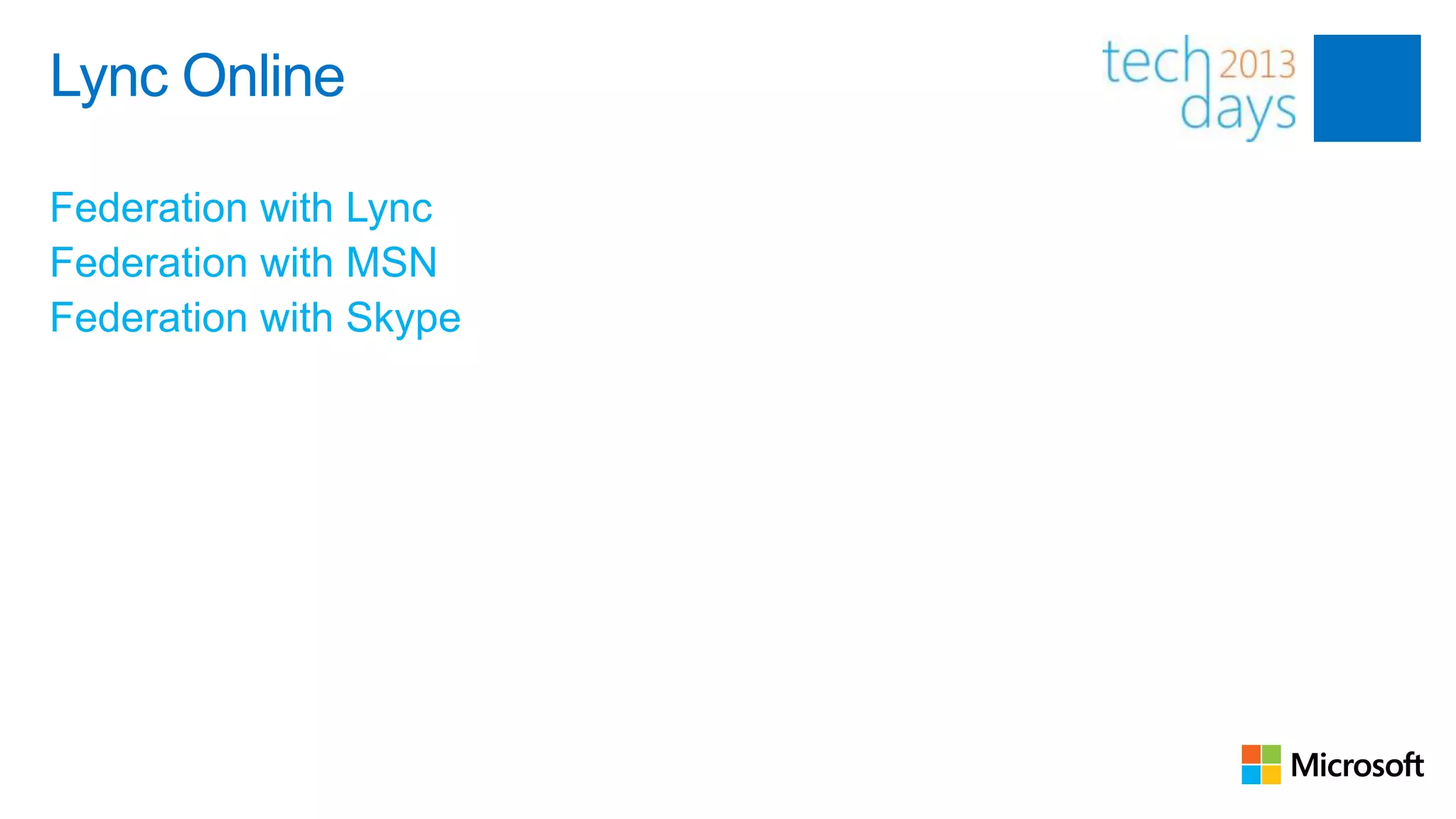 Lync Online

Federation with Lync
Federation with MSN
Federation with Skype
 