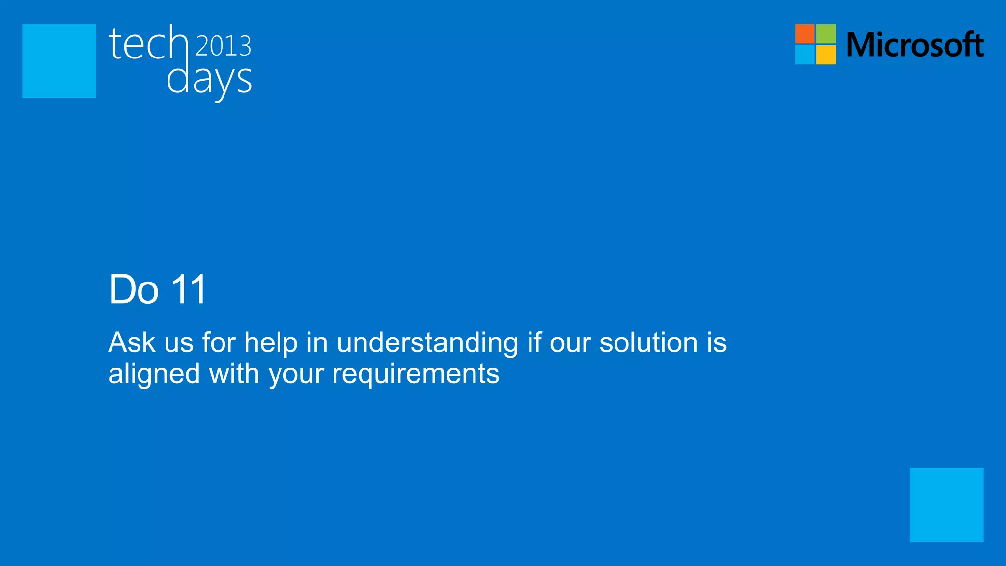 Do 11
Ask us for help in understanding if our solution is
aligned with your requirements
 