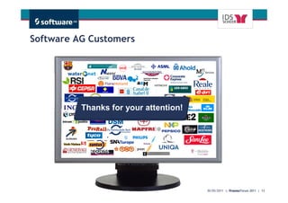 Software AG Customers




          Thanks for your attention!




                                                         Get There Faster.
                                       30/05/2011 | Process Forum 2011 | 13
                                                   | ProcessForum
 
