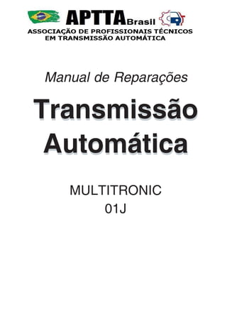 1
www.brasilautomatico.com.br
Transmissão Automática - Multitronic 01J
Transmissão
Automática
Manual de Reparações
Transmissão
Automática
MULTITRONIC
01J
 