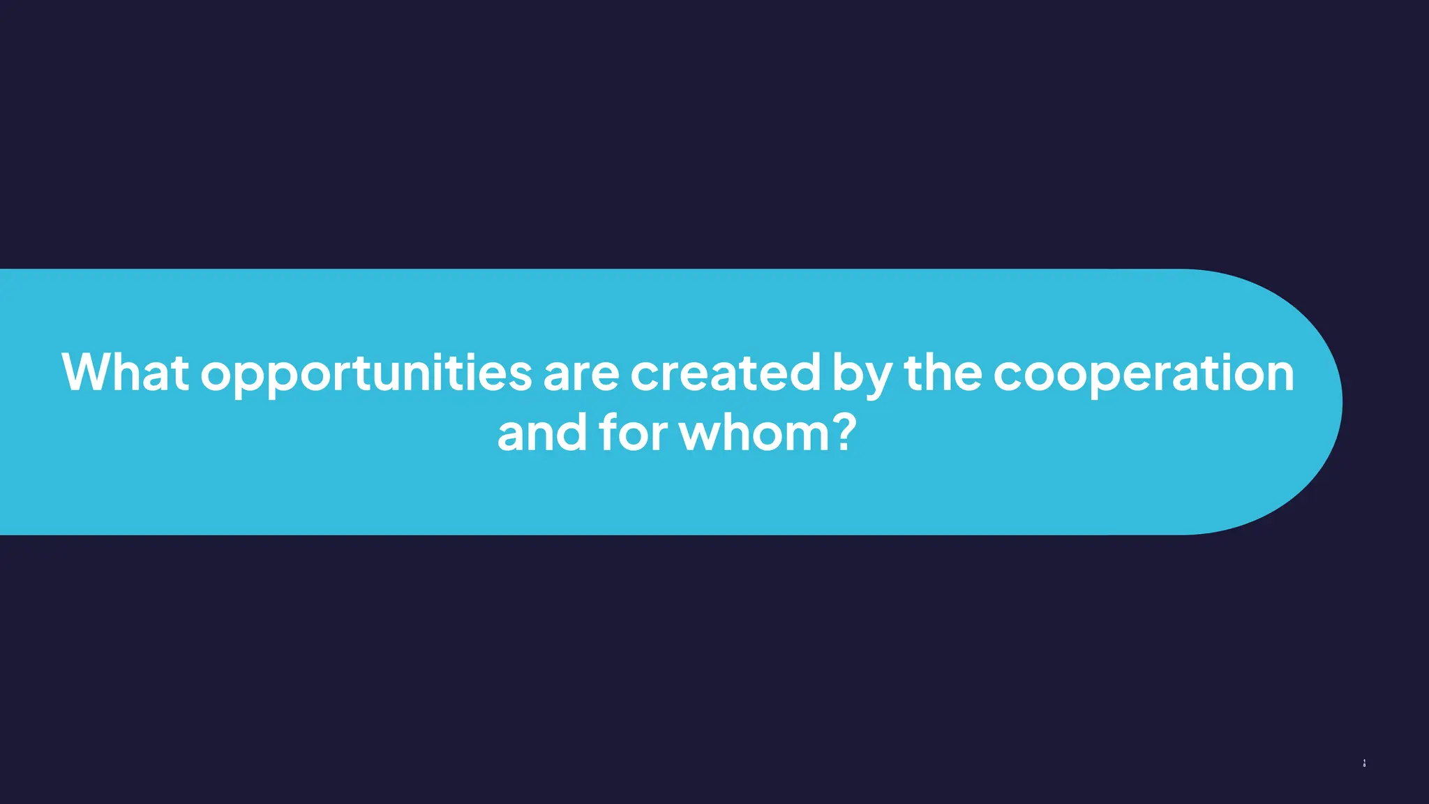 What opportunities are created by the cooperation
and for whom?
1
8
 