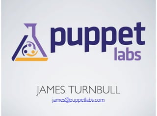 JAMES TURNBULL
  james@puppetlabs.com
 