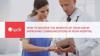 HOW TO BOLSTER THE BENEFITS OF YOUR EHR BY
IMPROVING COMMUNICATIONS IN YOUR HOSPITAL
 