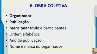 6. OBRA COLETIVA
• Organizador
• Publicação
• Mencionar título e participantes
• Ordem alfabética
• Ano da publicação
• Nome e marca do organizador
 