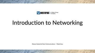 Robust Industrial Data Communications – Made Easy
Introduction to Networking
 