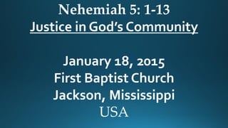Nehemiah 5: 1-13
Justice in God’s Community
January 18, 2015
First Baptist Church
Jackson, Mississippi
USA
 