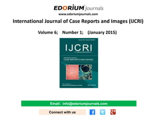 www.edoriumjournals.com
International Journal of Case Reports and Images (IJCRI)
Volume 6; Number 1; (January 2015)
Email: info@edoriumjournals.com
Connect with us
 