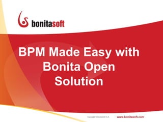BPM Made Easy with
   Bonita Open
     Solution

                     1
 