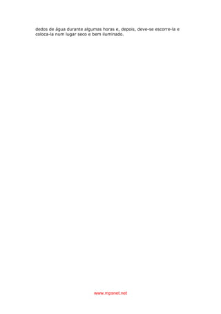 www.mpsnet.net
dedos de água durante algumas horas e, depois, deve-se escorre-la e
coloca-la num lugar seco e bem iluminado.
 