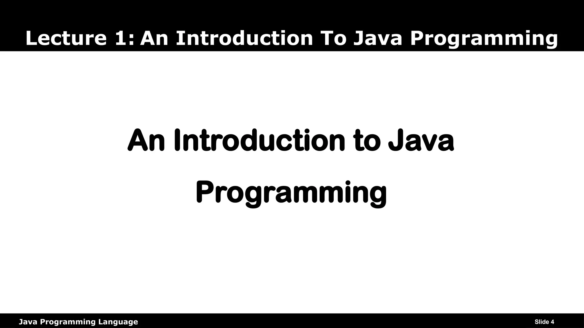 Java Programming Language Slide 4
An Introduction to Java
Programming
Lecture 1: An Introduction To Java Programming
 