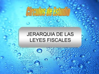 JERARQUIA DE LAS
LEYES FISCALES
 