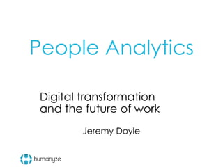 Jeremy Doyle
People Analytics
Digital transformation
and the future of work
 