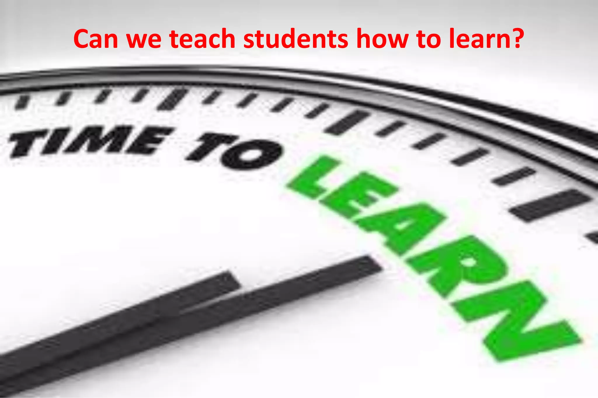 Can we teach students how to learn? 
 