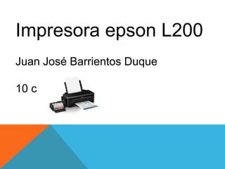 Impresora epson L200
Juan José Barrientos Duque

10 c
 