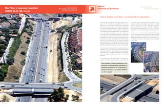 36 Anuario 07
Derribo y nuevos puentes
sobre la A-49. Sevilla
OBRA CIVIL
Para minimizar el impacto ambiental en una
zona bajo una fuerte presión urbanística, se
efectúan plantaciones de 8.100 plantas y
árboles autóctonos, y se cubren 13.500 m2
con tierra vegetal.
Autovías y Carreteras
Las obras se sitúan dentro del ámbito urbano, en los
pp.kk. 1,500 y 2,000 de la autopista A-49. Tras su
demolición, se construyen nuevos pasos superiores
para los enlaces de Coca de la Piñera y Castilleja de
la Cuesta, mejorando el alzado, la planta y la sección
transversal, aumentando la luz y el gálibo y adaptándose
a la normativa. Entre ambos enlaces, se construye un
cuarto carril de trenzado para la calzada izquierda del
tronco de la A-49. Para la incorporación hacia Sevilla
se conecta la vía de aceleración desde el enlace de
Castilleja y se construye una nueva vía desde el de
Coca. En este enlace, se construye un nuevo ramal de
salida con una intersección en cruz para incorporarse
a los viales urbanos y una glorieta de ordenación de los
distintos movimientos del nudo. El trazado de los ramales
existentes se mejora, ampliando la sección transversal.
La anchura del cuarto carril de la calzada derecha se
aumenta a 3,5 m. En ningún punto ha sido necesario
modificar el alzado de las calzadas. Se ha proyectado
una capa de 3 cm de MB de rodadura como regulari-
zación, acabado y solape del tronco con las obras
definidas.
Las estructuras de los enlaces están constituidas por
tableros de vigas T prefabricadas y pretensadas de
Mayor fluidez del tráfico, aumentando la seguridad
0,70 m de canto, sobre las que se hormigona "in situ"
una losa de 0,20 m de espesor. Cuentan con 2 vanos
de luces de cálculo (23,716 m cada vano en el caso
de Coca y 23,808 m cada vano en el de Castilleja), lo
que da una longitud total de 47,432 m y 47,616 m
respectivamente. Ambos disponen de peralte del 2%.
Los muros en los pp.kk 0+110 y 0+245,602 del enlace
de Coca son de hormigón armado, de altura variable
según necesidades del terreno, cimentados en una
zapata de hormigón corrida de 0,50 m de espesor. Por
su intradós, se revisten de piedra gris plana recibida
con mortero.
37Anuario 07
Conductas
Responsables
Entidad contratante:
Dirección General de Carreteras
del Ministerio de Fomento
 