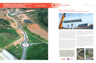 52 Anuario 07
OBRA CIVIL
Autovías y Carreteras
Mejor acceso por carretera,
aumentando la capacidad y la seguridad de la misma
53Anuario 07
Conductas
Responsables
Duplicación de la Carretera de acceso
a la Dársena de Escombreras.
Tramo: Alumbres-Escombreras. Murcia
Entidad contratante:
Sociedad Estatal de Infraestructuras
de Transporte Terrestre (SEITT)
La ejecución de las obras mejorará nota-
blemente las condiciones de acceso por
carretera de la dársena de Escombreras
a la instalación portuaria, con un notable
aumento de la capacidad y la seguridad.
Por el trazado de la N-343 circula un alto porcentaje
de vehículos pesados y con mercancías peligrosas,
por lo que se duplica la carretera, por el margen
derecho, separando los sentidos de tráfico y raciona-
lizando los accesos a la misma. Se ajustan los anchos
de calzadas, arcenes, medianas y bermas a la Norma
3.1-I.C. y se trazan dos carriles de 3,5 m por sentido,
con arcenes interiores de 1 m, exteriores de 2,5 m y
mediana estricta de 2 m con sistemas de contención.
Se amplían los actuales pasos superiores, de los p.k.
1+680 sobre el camino Roche y 2+450 sobre la línea
de ADIF. Al modificarse la rasante de la actual carretera,
se ajusta el perfil longitudinal del primero de ellos,
elevando el apoyo de las vigas mediante gatos. Se
construyen 6 nuevos pasos superiores. Tres de ellos,
con vigas prefabricadas en doble T con apoyos inter-
medios: el primero sobre la N-332, el segundo paralelo
al actual, sobre el camino Roche y el tercero, paralelo
al existente que salva la línea férrea.
Se ha llevado a cabo una reordenación de accesos
en los distintos enlaces con las carreteras N-332, N-
332a y N-343a. El enlace con la N-332a es de tipo
diamante con pesas, por lo que se suprimen las
intersecciones en T existentes.
Se ha realizado un estudio de las distintas secciones
de firme a aplicar, en función de la categoría de tráfico
y los materiales disponibles. Se ha optado por aplicar
una sección flexible en el tronco con 25 cm de zahorra
artificial y 30 cm de mezclas bituminosas en caliente.
La zahorra artificial irá apoyada directamente sobre el
fondo de la excavación en los casos en que ésta
constituya una E3. En el resto, se conseguirá una
explanada del tipo E2 coronando con 75 ó 50 cm de
suelo seleccionado de tipo 2. El espesor de la capa
de suelo dependerá del material con el que se haya
ejecutado el terraplén.
 