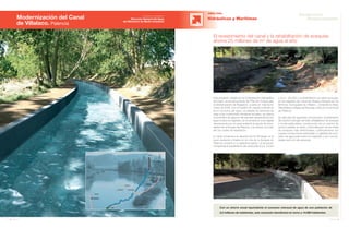 60 Anuario 07
Modernización del Canal
de Villalaco. Palencia
OBRA CIVIL
Con un ahorro anual equivalente al consumo mensual de agua de una población de
3,3 millones de habitantes, esta actuación beneficiará en torno a 14.000 habitantes.
Hidráulicas y Marítimas
El revestimiento del canal y la rehabilitación de acequias
ahorra 25 millones de m3
de agua al año
Esta actuación, dirigida por la Confederación Hidrográfica
del Duero, se enmarca dentro del “Plan de Choque para
la Modernización de Regadíos”, puesto en marcha en
marzo de 2006. Con el objetivo de mejorar la eficiencia
en el consumo del agua, se adapta los sistemas de
riego a las condiciones climáticas actuales, se mejora
el suministro de agua en las parcelas abasteciendo por
igual a todos los regantes, se incrementa la zona regada
directamente por el canal evitando el aporte de exce-
dentes de la Acequia de Palencia, y se reduce con todo
ello los costes de explotación.
El canal comienza a la derecha del río Pisuerga, en el
azud existente y finaliza en la cola de la Acequia de
Palencia, próxima a su desembocadura. La actuación
comprende el revestimiento del canal entre el p.k. 5+024
y el p.k. 29+400 y la rehabilitación de varias acequias,
en los regadíos del Canal de Villalaco situados en los
términos municipales de Villalaco, Cordovilla la Real,
Vilamediana y Magaz de Pisuerga, todos en la provincia
de Palencia.
Se ejecutan las siguientes actuaciones: revestimiento
del canal en hormigón armado, rehabilitación de acequias
y tomas particulares, construcción de un camino de
servicio paralelo al canal, y racionalización de las redes
de acequias más deterioradas, sustituyéndose por
nuevas conducciones enterradas. La garantía de sumi-
nistro de agua para todos los regantes y sus comuni-
dades será con ello absoluta.
61Anuario 07
Conductas
Responsables
Entidad contratante:
Dirección General del Agua
del Ministerio de Medio Ambiente
Imagen Virtual
Imagen Virtual
 