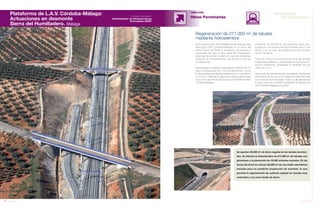86 Anuario 07
Plataforma de L.A.V. Córdoba-Málaga:
Actuaciones en desmonte
Sierra del Humilladero. Málaga
OBRA CIVIL
Obras Ferroviarias
87Anuario 07
Conductas
ResponsablesEntidad contratante:
Administrador de Infraestructuras
Ferroviarias (ADIF)
Se aportan 35.000 m3
de tierra vegetal en los taludes termina-
dos. Se efectúa la hidrosiembra de 271.000 m2
de taludes con
gramíneas y la plantación de 16.000 arbustos variados. En las
bocas del túnel se colocan 25.000 m2
de una malla volumétrica
anclada para su posterior proyección de sustrato, lo que
permite la regeneración de cubierta vegetal en taludes muy
verticales y con poco fondo de tierra.
En la construcción de la Plataforma de Línea de Alta
Velocidad (LAV) Córdoba-Málaga, en el tramo VIII
entre Fuente de Piedra y Antequera, se plantea la
necesidad de que el falso túnel de Humilladero
disponga de acceso rodado en caso de incidencia
(caminos de mantenimiento y de acceso a cota de
la plataforma).
Esta actuación consiste en la excavación de 600.000 m3
tierra y el retaluzado de 4 Km de desmontes, con el
fin de estabilizar los taludes existentes (2:1) y tenderlos
a un (2,5:1). Además se ejecuta en dichos desmontes
unos 8 km de berma de acceso a la Plataforma AVE
Córdoba-Málaga.
Regeneración de 271.000 m2
de taludes
mediante hidrosiembra
La berma, de 30.000 m2
de superficie, está com-
puesta por una losa de hormigón armado de 4 m de
ancho, y por un muro de escollera en el pie del talud
de 3 m de altura.
Todo ello implica la reconstrucción total del drenaje
longitudinal existente, y la prolongación de dos acue-
ductos existentes, ampliando la cantidad de sus
vanos de 3 a 5.
Las bocas del túnel de acceso se retaluzan. Se ejecuta
una berma de acceso y se reviste el frontis del túnel
con un encachado de pizarra. Todo lo cual permite que
el túnel minimice el impacto ambiental del trazado del
LAV Córdoba-Málaga en la sierra.
 