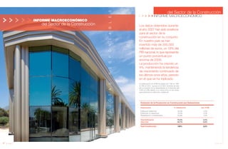 8 Anuario 07
CONDUCTASRESPONSABLES
INFORME MACROECONÓMICO
del Sector de la Construcción
8 Anuario 07
BLE
INFORME MACROECONÓMICO
del Sector de la Construcción
CONDUCTASRESPONSABLES
INFORME MACROECONÓMICO
del Sector de la Construcción
Su participación en el PIB ha pasado del 7,6% en 1997
al 18% en 2007, aunque en el último trimestre de este
año la inversión se ha desacelerado en 9 décimas (del
3,8% al 2,9%) debido a un menor ritmo en las obras,
especialmente en edificación residencial.
9Anuario 07
Los datos obtenidos durante
el año 2007 han sido positivos
para el sector de la
construcción en su conjunto.
En nuestro país se han
invertido más de 200.000
millones de euros, un 18% del
PIB nacional, lo que representa
un punto porcentual por
encima de 2006.
La producción ha crecido un
4%, manteniendo la tendencia
de crecimiento continuado de
los últimos once años, periodo
en el que se ha triplicado.
Evolución de la Producción en Construcción por Subsectores
Subsectores % Distribución Var. 07/06
Edificación residencial 35,5% 4,0%
Edificación no residencial 16,0% 2,5%
Rehabilitación y mantenimiento 23,8% 3,0%
Total Edificación 75,3% 3,4%
Obra Civil 24,7% 5,5%
Total Construcción 100% 4,0%
del Sector de la Construcción
INFORME MACROECONÓMICO
 
