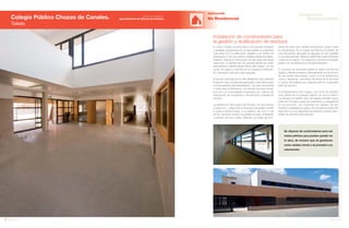 110 Anuario 07
Colegio Público Chozas de Canales.
Toledo
EDIFICACIÓN
No Residencial
111Anuario 07
Conductas
Responsables
Entidad contratante:
Ayuntamiento de Chozas de Canales
Se dispone de contenedores para los
restos pétreos que puedan quedar en
la obra, de manera que se gestionen
como residuo inerte y se proceda a su
valorización.
El nuevo colegio se sitúa sobre una parcela triangular
y alargada, apoyándose en un eje paralelo a la fachada
más larga (con la edificación pegada a los límites de
retranqueo) y del que parten pastillas perpendiculares,
dejando espacios intermedios donde alojar las áreas
exteriores. La distribución es cerrada desde las calles
perimetrales y abierta desde dentro del colegio, con las
zonas de juegos y deporte en los espacios interiores.
Su orientación permite aulas soleadas.
El acceso principal por la calle Valladolid, más centrado
respecto a las circulaciones generales, está relacionado
con los espacios de administración. Se crea una entrada
a calle para la biblioteca. Los demás accesos tienen
que ver con necesidades impuestas por criterios de
evacuación de ocupantes o circulaciones rodadas de
servicio.
La distribución del cuerpo de Primaria, con dos alturas
y planta en L, responde al esquema de pasillo central
y aulas a ambos lados. Los pasillos, de 2,20 m de
ancho, terminan cuando es posible en paso acristalado
o ventana con luz y vistas. Además, se dotan de mon-
Instalación de contenedores para
la gestión y reutilización de residuos
tantes de vidrio que mejoran la sensación visual y traen
luz de fachada. En el cuerpo de Educación Infantil, de
una sola planta, las aulas se agrupan en dos pastillas
a una sola fachada, dejando delante las aulas exteriores
y entre sí los aseos. Los espacios comunes comparten
pasillo con los despachos de administración.
El comedor es accesible desde el interior (al final del
pasillo) y desde el exterior, (directamente con el porche
de las pistas deportivas). Junto a él se distribuyen
cocina, despensa, vestuarios de personal no docente
y cuartos de instalaciones, dejando entre sí un pequeño
patio de servicio.
El emplazamiento del colegio, una zona de carácter
rural, determina el acabado exterior de revoco blanco
combinado con ladrillo visto. Se realizan también muros
vistos de hormigón, petos de cerramiento y marquesinas
en los porches. Las cubiertas son planas, de tipo
invertido y acabadas en grava. Se resuelve la protección
solar junto con la seguridad recurriendo a lamas orien-
tables de aluminio extrusionado.
 