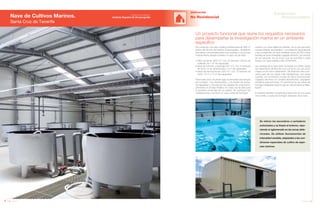 138 Anuario 07
Nave de Cultivos Marinos.
Santa Cruz de Tenerife
EDIFICACIÓN
No Residencial
139Anuario 07
Conductas
Responsables
Entidad contratante:
Instituto Español de Oceanografía
Un proyecto funcional que reúne los requisitos necesarios
para desempeñar la investigación marina en un ambiente
específico
Se construye una nave metálica prefabricada de 968 m2
dentro del recinto del Instituto Oceanográfico, dividida en
tres partes comunicadas entre sí por puertas y con acceso
independiente desde el exterior a cada una de ellas:
• Nave de larvas (302 m2
), con 24 tanques cónicos de
poliéster, de 1 m3
de capacidad.
• Nave de nutrición y patología (341 m2
), con 24 tanques
de 2x2x1 m de dimensiones y 4 m3
de capacidad.
• Nave de reproductores (325 m2
), con 12 tanques de
3x3x1,10 m y 10 m3
de capacidad.
Para la ejecución, en primer lugar se demuelen tres tanques
de hormigón, muy deteriorados, y se nivelan las tierras.
Se replantean y hormigonan las zapatas de cimentación,
previendo un anclaje metálico en cada una de ellas para
el posterior ensamble de los pilares. Se sustituyen las
canalizaciones y se hace un nuevo canal de hormigón
cubierto con unas rejillas de poliéster, por el que discurren
nuevas tuberías de polietileno. La instalación de fontanería
y aire comprimido se hace mediante tubos de PVC sobre
bandeja de acero inoxidable colgadas del techo, por encima
de los tanques, de tal modo que se acomete a cada
tanque con agua salada y aire comprimido.
Las paredes de la nave están formadas por doble chapa
con aislamiento de lana de roca y el techo por una única
chapa con el mismo aislamiento. Se disponen tres lucer-
narios para dar luz natural a las instalaciones. Las naves
cuentan con iluminación a base de tubos fluorescentes
colgados del techo en canales electrificados, regulables
mediante potenciómetro. El pavimento es de solera de
hormigón fratasada sobre la que se coloca resina antides-
lizante.
El proyecto también comprende la ejecución de una acera
con bordillo y loseta de hormigón alrededor de la nave.
Se retiran los escombros a vertederos
autorizados y se limpia el entorno, repo-
niendo el aglomerado en las zonas dete-
rioradas. Se utilizan fluorescentes de
intensidad variable, adaptados a las con-
diciones especiales de cultivo de espe-
cies marinas.
 