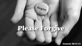 Please Forgive
Genesis 50:15-21
 
