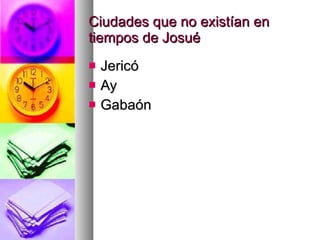 Ciudades que no existían en
tiempos de Josué
   Jericó
   Ay
   Gabaón
 