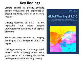 Climate change is already affecting
people, ecosystems and livelihoods all
around the world. Every bit of warming
matters
...