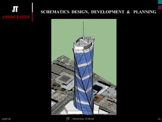 SCHEMATICS DESIGN, DEVELOPMENT & PLANNING 
12/07/14 JT – TWISTING TOWER 13 
 