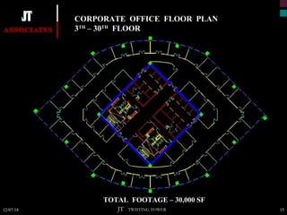 CORPORATE OFFICE FLOOR PLAN 
3TH – 30TH FLOOR 
TOTAL FOOTAGE – 30,000 SF 
JT – TWISTING TOWER 
12/07/14 15 
 