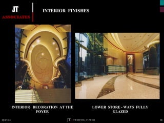 INTERIOR FINISHES 
INTERIOR DECORATION AT THE 
FOYER 
LOWER STORE - WAYS FULLY 
GLAZED 
JT – TWISTING TOWER 
12/07/14 18 
 
