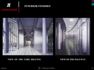 INTERIOR FINISHES 
VIEW OF THE CORE BRACING VIEW OF THE HALLWAY 
JT – TWISTING TOWER 
12/07/14 19 
 