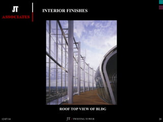 INTERIOR FINISHES 
ROOF TOP VIEW OF BLDG 
JT – TWISTING TOWER 
12/07/14 20 
 