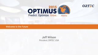Welcome to the Future
Jeff Wilson
President, ORTEC USA
 