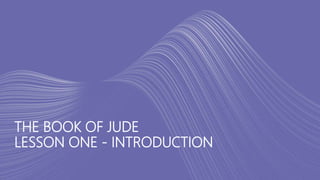 THE BOOK OF JUDE
LESSON ONE - INTRODUCTION
 