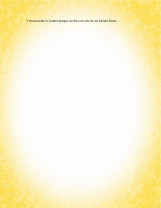 Y nuevamente se besaron porque ese iba a ser uno de sus últimos besos… 
 