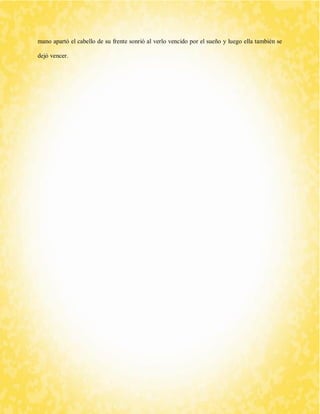 mano apartó el cabello de su frente sonrió al verlo vencido por el sueño y luego ella también se dejó vencer. 
 