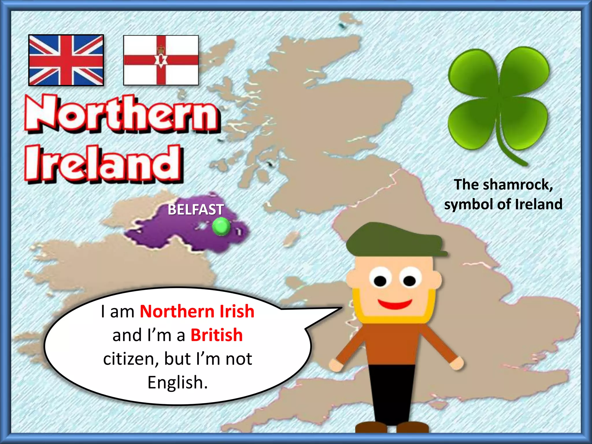 I am Northern Irish
and I’m a British
citizen, but I’m not
English.
The shamrock,
symbol of IrelandBELFAST
 