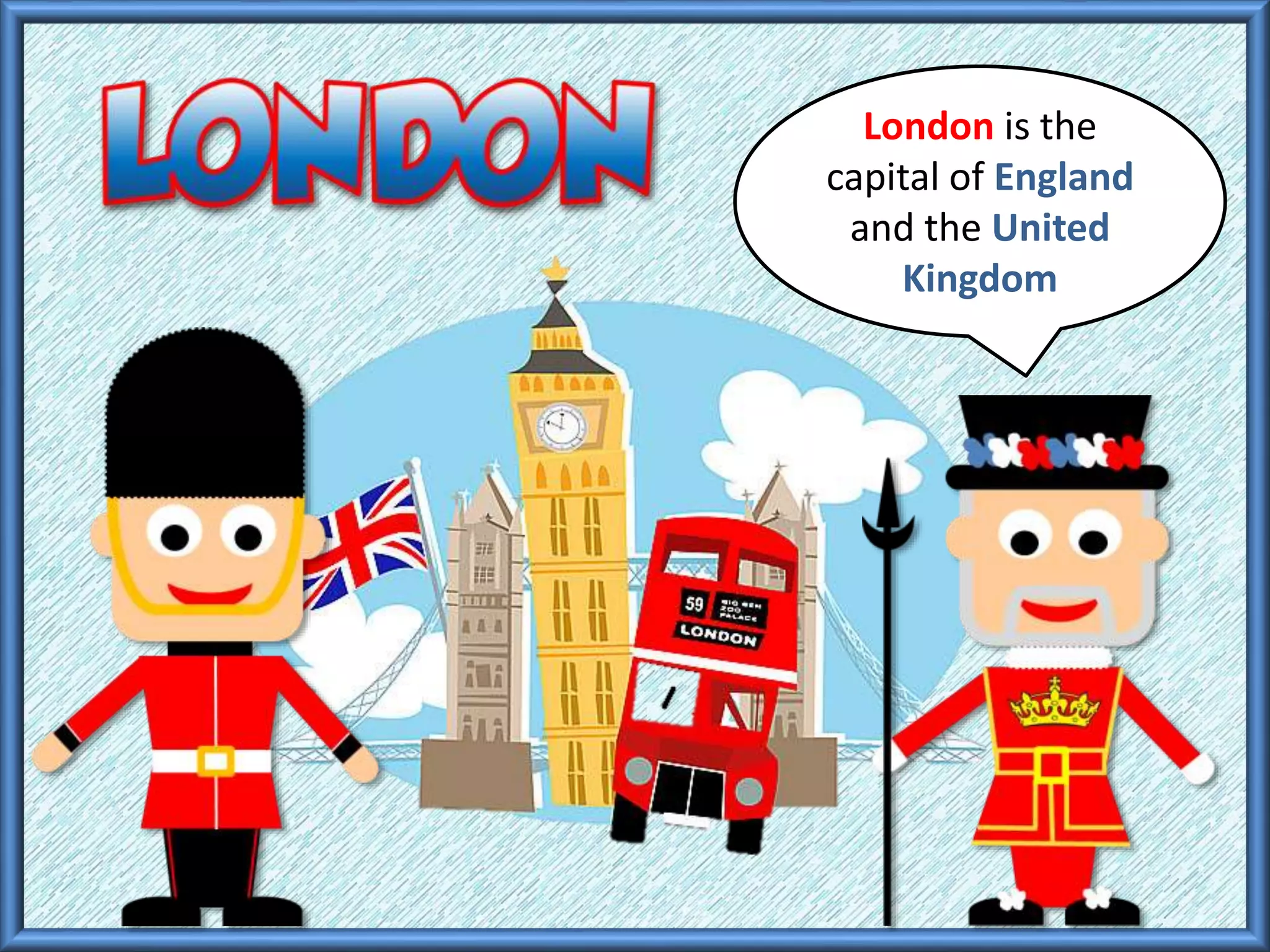 London is the
capital of England
and the United
Kingdom
 
