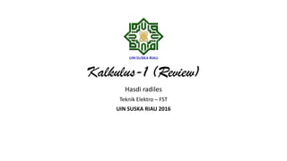 Kalkulus-1 (Review)
Hasdi radiles
Teknik Elektro – FST
UIN SUSKA RIAU 2016
 
