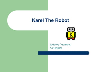 Karel The Robot
Ιωάννου Γιαννάκης
14/10/2023
 
