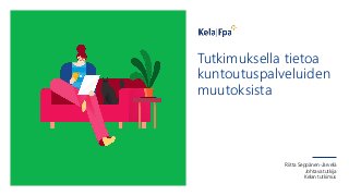 Tutkimuksella tietoa
kuntoutuspalveluiden
muutoksista
Riitta Seppänen-Järvelä
Johtava tutkija
Kelan tutkimus
 