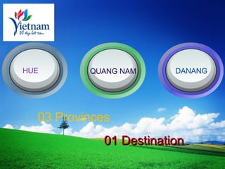 LOGO

HUE

QUANG NAM

DANANG

03 Provinces
01 Destination

 