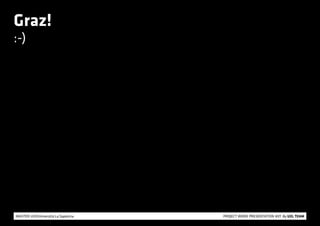 Graz!
:-)
MASTER UX@Università La Sapienza 			 PROJECT WORK PRESENTATION #01 By UXL TEAM
 